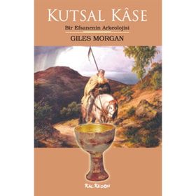 KUTSAL KÂSE BIR EFSANENIN ARKEOLOJISI - GILES MORGAN