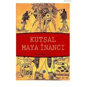 Kutsal Maya İnancı - Ayşe Nilgün Arıt