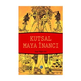 Kutsal Maya İnancı - Ayşe Nilgün Arıt