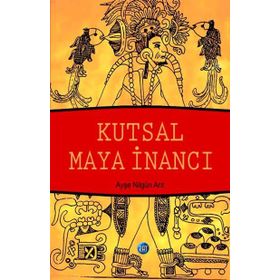 Kutsal Maya İnancı - Ayşe Nilgün Arıt