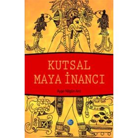 Kutsal Maya İnancı - Ayşe Nilgün Arıt