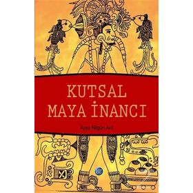 Kutsal Maya İnancı - Ayşe Nilgün Arıt