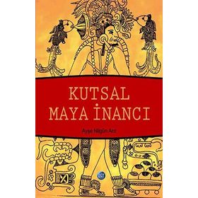Kutsal Maya İnancı - Ayşe Nilgün Arıt