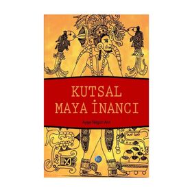 Kutsal Maya İnancı - Ayşe Nilgün Arıt