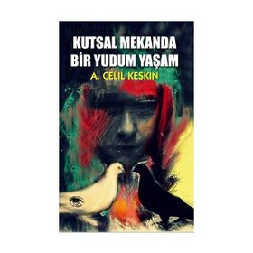 Kutsal Mekanda Bir Yudum Yaşam - A. Celil Keskin