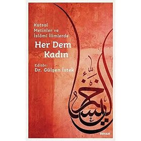 Kutsal Metinler ve İslami İlimlerde Her Dem Kadın - Gülşen İstek