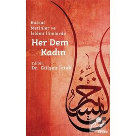 Kutsal Metinler ve İslami İlimlerde Her Dem Kadın - Gülşen İstek