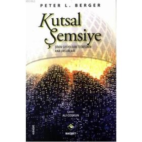 KUTSAL ŞEMSİYE DININ SOSYOLOJIK TEORISININ ANA UNSURLARI - PETER L. BERGER