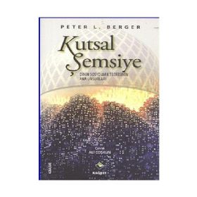 KUTSAL ŞEMSİYE DININ SOSYOLOJIK TEORISININ ANA UNSURLARI - PETER L. BERGER