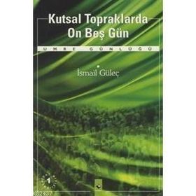 KUTSAL TOPRAKLARDA ON BEŞ GÜN - İSMAİL GÜLEÇ