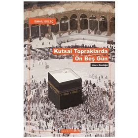 KUTSAL TOPRAKLARDA ON BEŞ GÜN - İSMAİL GÜLEÇ