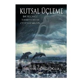 KUTSAL ÜÇLEME BIR TECAVÜZ - TANRI'YA SITEM - CEHENNEMIN DIBI - MEHMET ÖNGEOĞLU