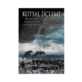 KUTSAL ÜÇLEME BIR TECAVÜZ - TANRI'YA SITEM - CEHENNEMIN DIBI - MEHMET ÖNGEOĞLU