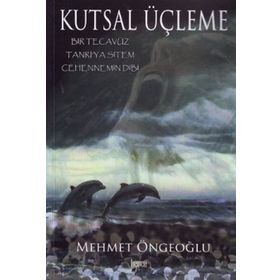KUTSAL ÜÇLEME BIR TECAVÜZ - TANRI'YA SITEM - CEHENNEMIN DIBI - MEHMET ÖNGEOĞLU