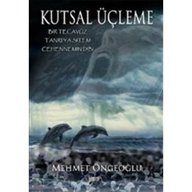 KUTSAL ÜÇLEME BIR TECAVÜZ - TANRI'YA SITEM - CEHENNEMIN DIBI - MEHMET ÖNGEOĞLU