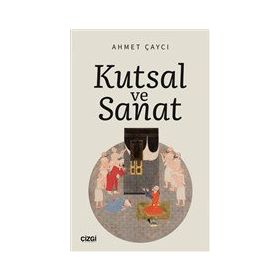 Kutsal ve Sanat - Ahmet Çaycı