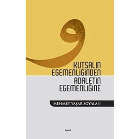 KUTSALIN EGEMENLİĞİNDEN ADALETIN EGEMENLİĞİNE - MEHMET YAŞAR SOYALAN