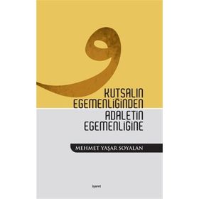KUTSALIN EGEMENLİĞİNDEN ADALETIN EGEMENLİĞİNE - MEHMET YAŞAR SOYALAN