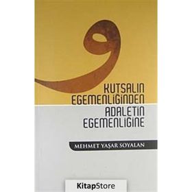 KUTSALIN EGEMENLİĞİNDEN ADALETIN EGEMENLİĞİNE - MEHMET YAŞAR SOYALAN