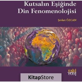 Kutsalın Eşiğinde Din Fenomenolojisi Şevket Özcan