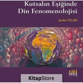 Kutsalın Eşiğinde Din Fenomenolojisi Şevket Özcan