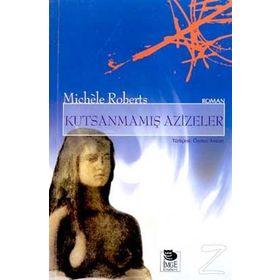 KUTSANMAMIŞ AZIZELER - MICHÉLE ROBERTS