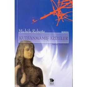 KUTSANMAMIŞ AZIZELER - MICHÉLE ROBERTS
