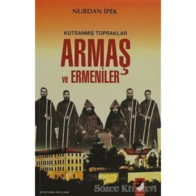 Kutsanmış Topraklar Armaş ve Ermeniler - Nurdan İpek