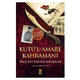 Kut’ül Amare Kahramanı Halil Paşa - Halil Kut