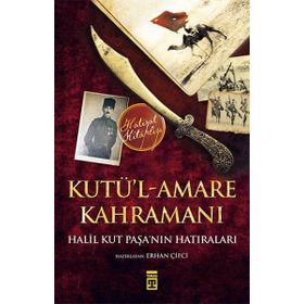 Kut’ül Amare Kahramanı Halil Paşa - Halil Kut