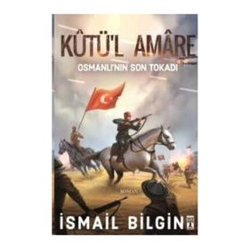 Kutü’l Amare: Osmanlının Son Tokadı - İsmail Bilgin