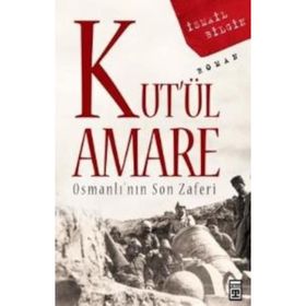 KUT'ÜL AMARE OSMANLI'NIN SON ZAFERI - İSMAIL BILGIN