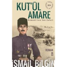 KUT'ÜL AMARE OSMANLI'NIN SON ZAFERI - İSMAIL BILGIN