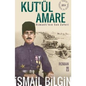 KUT'ÜL AMARE OSMANLI'NIN SON ZAFERI - İSMAIL BILGIN