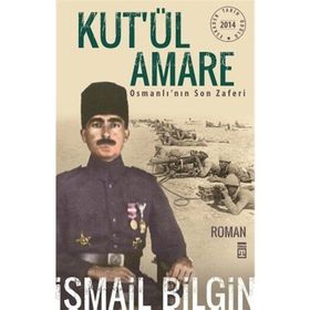 KUT'ÜL AMARE OSMANLI'NIN SON ZAFERI - İSMAIL BILGIN
