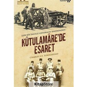 Kutulamare’de Esaret Esir Bir İngiliz Generalin Kaleminden - Charles V. F. Townshend