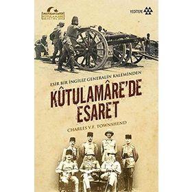 Kutulamare’de Esaret Esir Bir İngiliz Generalin Kaleminden - Charles V. F. Townshend