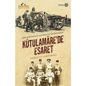 Kutulamare’de Esaret Esir Bir İngiliz Generalin Kaleminden - Charles V. F. Townshend