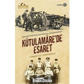 Kutulamare’de Esaret Esir Bir İngiliz Generalin Kaleminden - Charles V. F. Townshend