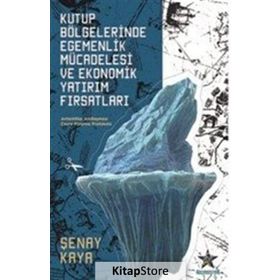 Kutup Bölgelerinde Egemenlik Mücadelesi Ve Ekonomik Yatırım Fırsatları - Şenay Kaya