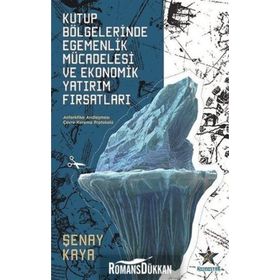 Kutup Bölgelerinde Egemenlik Mücadelesi Ve Ekonomik Yatırım Fırsatları - Şenay Kaya