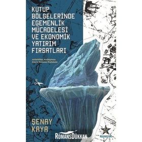 Kutup Bölgelerinde Egemenlik Mücadelesi Ve Ekonomik Yatırım Fırsatları - Şenay Kaya