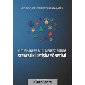 Kütüphane ve Bilgi Merkezlerinde Stratejik İletişim Yönetimi - Esmeray Karataş Ateş