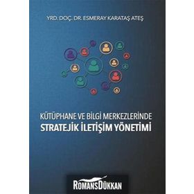 Kütüphane ve Bilgi Merkezlerinde Stratejik İletişim Yönetimi - Esmeray Karataş Ateş