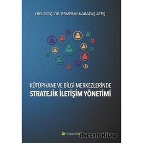 Kütüphane ve Bilgi Merkezlerinde Stratejik İletişim Yönetimi - Esmeray Karataş Ateş