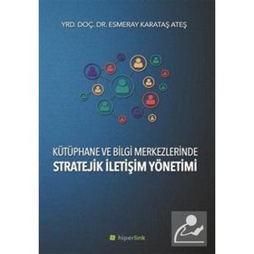 Kütüphane ve Bilgi Merkezlerinde Stratejik İletişim Yönetimi - Esmeray Karataş Ateş