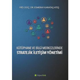 Kütüphane ve Bilgi Merkezlerinde Stratejik İletişim Yönetimi - Esmeray Karataş Ateş