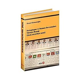Kutuplaşma ve Seçmen Davranışları Türkiye Örneği Ocak 2012-Mart 2020 Hasan Kirmanoğlu