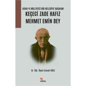 Kuva- yı Milliyeci Bir Belediye Başkanı: Keçeci Zade Hafız Mehmet Emin Bey - Kriter Yayınları