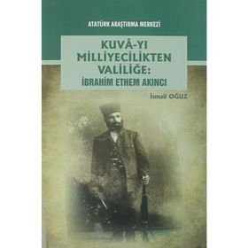 Kuva-yı Milliyecilikten Valiliğe - İbrahim Ethem Akıncı